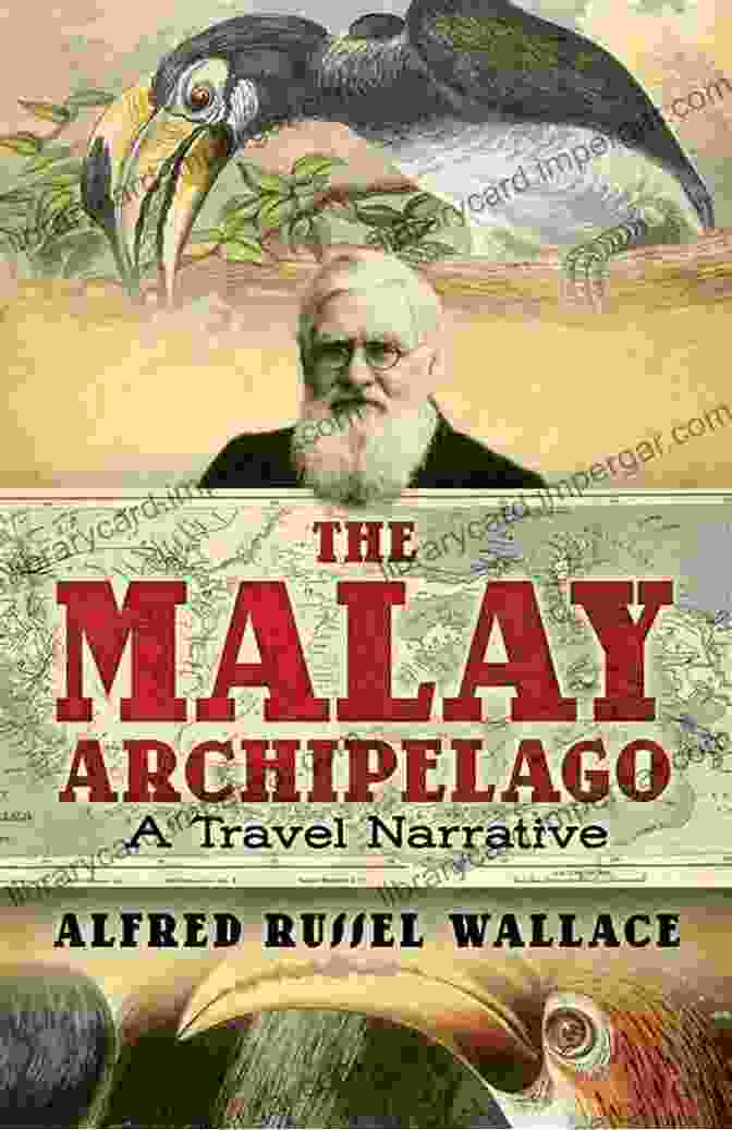 Alfred Russel Wallace In The Malay Archipelago The Malay Archipelago (Vol 1 2): Complete Edition