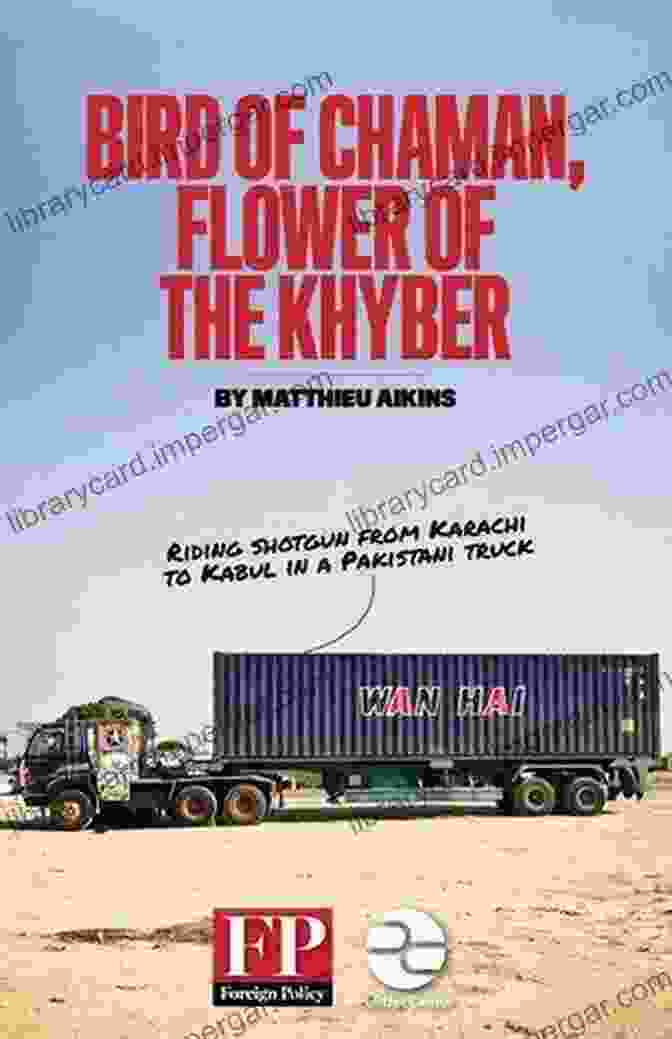 Bird Of Chaman, Flower Of The Khyber By Atiq Rahimi Bird Of Chaman Flower Of The Khyber: Riding Shotgun From Karachi To Kabul In A Pakistani Truck