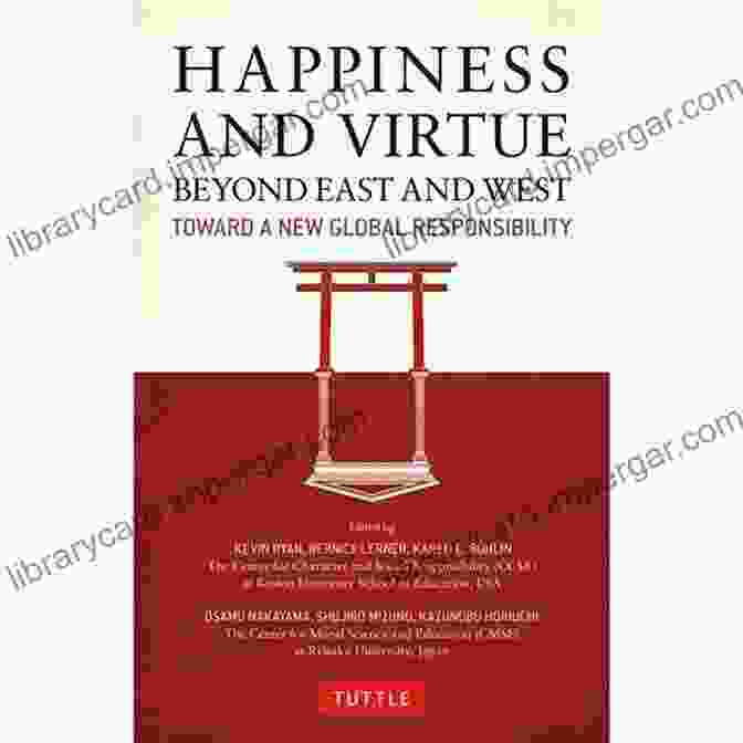 Book Cover Of 'Happiness And Virtue Beyond East And West' Happiness And Virtue Beyond East And West: Toward A New Global Responsibility