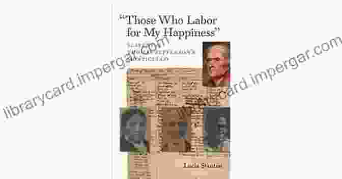 Book Cover Of 'Those Who Labor For My Happiness' By Gaiutra Bahadur Those Who Labor For My Happiness : Slavery At Thomas Jefferson S Monticello (Jeffersonian America)