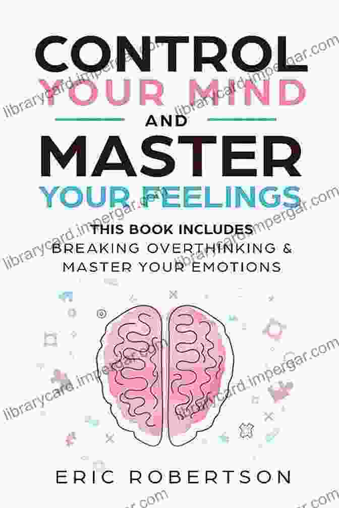 Control Your Mind, Master Your Feelings: The Ultimate Guide To Emotional Intelligence CONTROL YOUR MIND MASTER YOUR FEELINGS: 3 Rewire Your Brain Stop Procrastinating And Untangle Your Anxiety