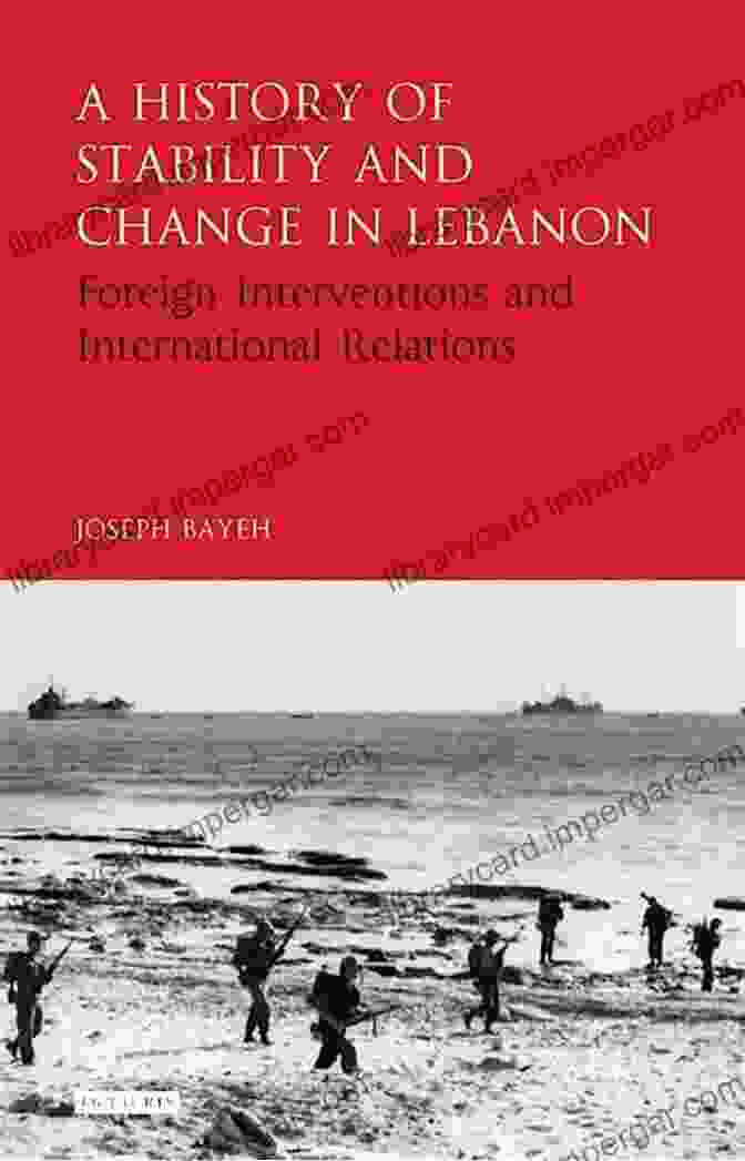 Cover Of The Book 'History Of Stability And Change In Lebanon' A History Of Stability And Change In Lebanon: Foreign Interventions And International Relations (Library Of Modern Middle East Studies)