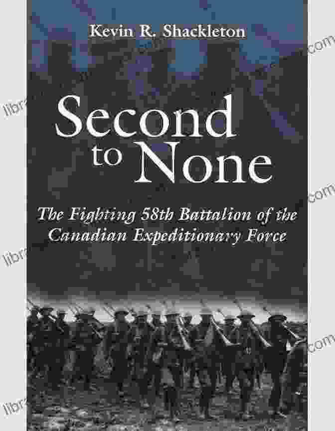 Formation Of The Fighting 58th Battalion Second To None: The Fighting 58th Battalion Of The Canadian Expeditionary Force