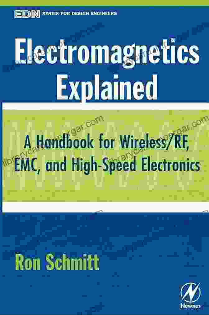 Handbook For Wireless RF EMC And High Speed Electronics: A Comprehensive Guide For Design Engineers Electromagnetics Explained: A Handbook For Wireless/ RF EMC And High Speed Electronics (EDN For Design Engineers)