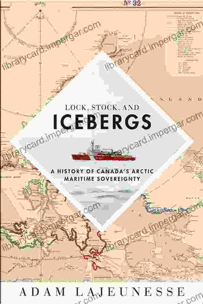 Lock, Stock, And Icebergs Book Cover Lock Stock And Icebergs: A History Of Canada S Arctic Maritime Sovereignty