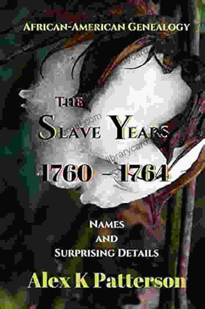 Names And Surprising Details African American Genealogy The Slave Years 1760 1764: Names And Surprising Details (African American Genealogy 2)