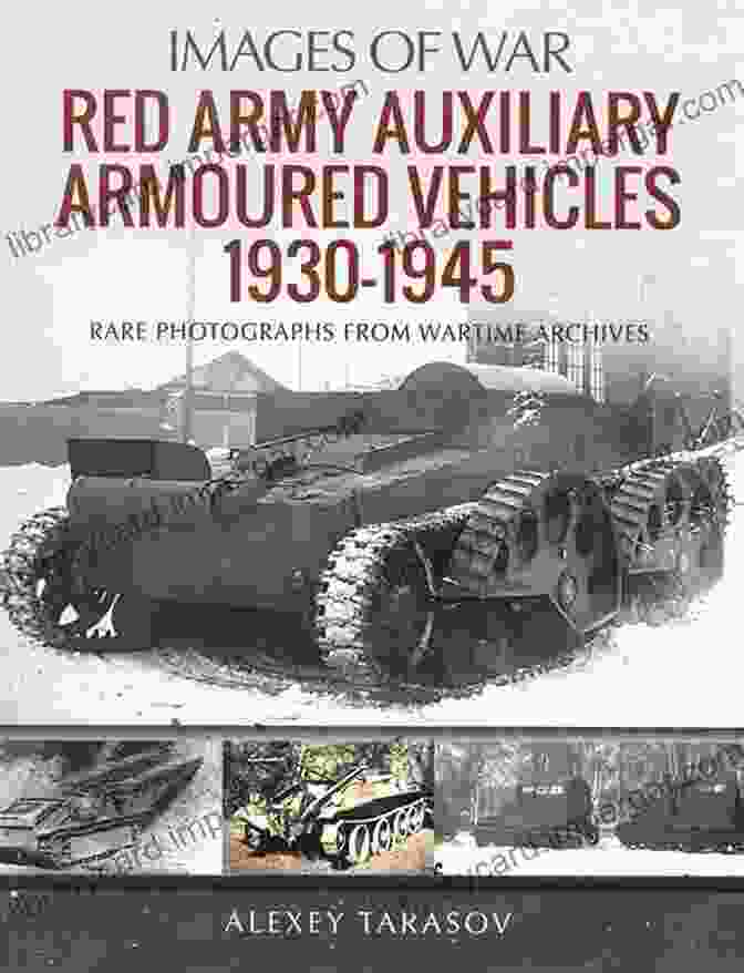 Red Army Auxiliary Armoured Vehicles 1930 1945: Inside Pages Featuring Diagrams And Technical Specifications Red Army Auxiliary Armoured Vehicles 1930 1945 (Images Of War)