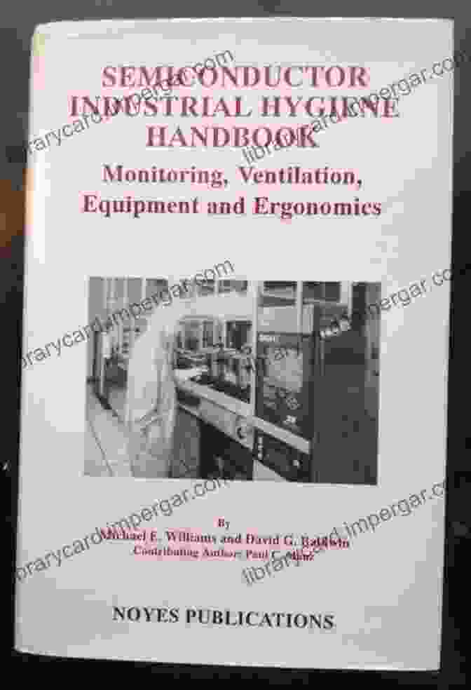 Semiconductor Industrial Hygiene Handbook: Protect Worker Health In The Semiconductor Industry Semiconductor Industrial Hygiene Handbook: Monitoring Ventiliation Equipment And Ergonomics