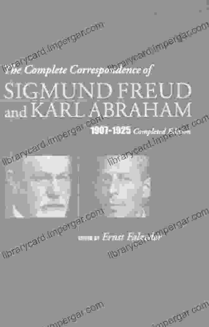 Sigmund Freud And Karl Abraham, Two Prominent Psychoanalysts, Engaged In A Profound Correspondence That Shaped The Field Of Psychology. The Complete Correspondence Of Sigmund Freud And Karl Abraham 1907 1925