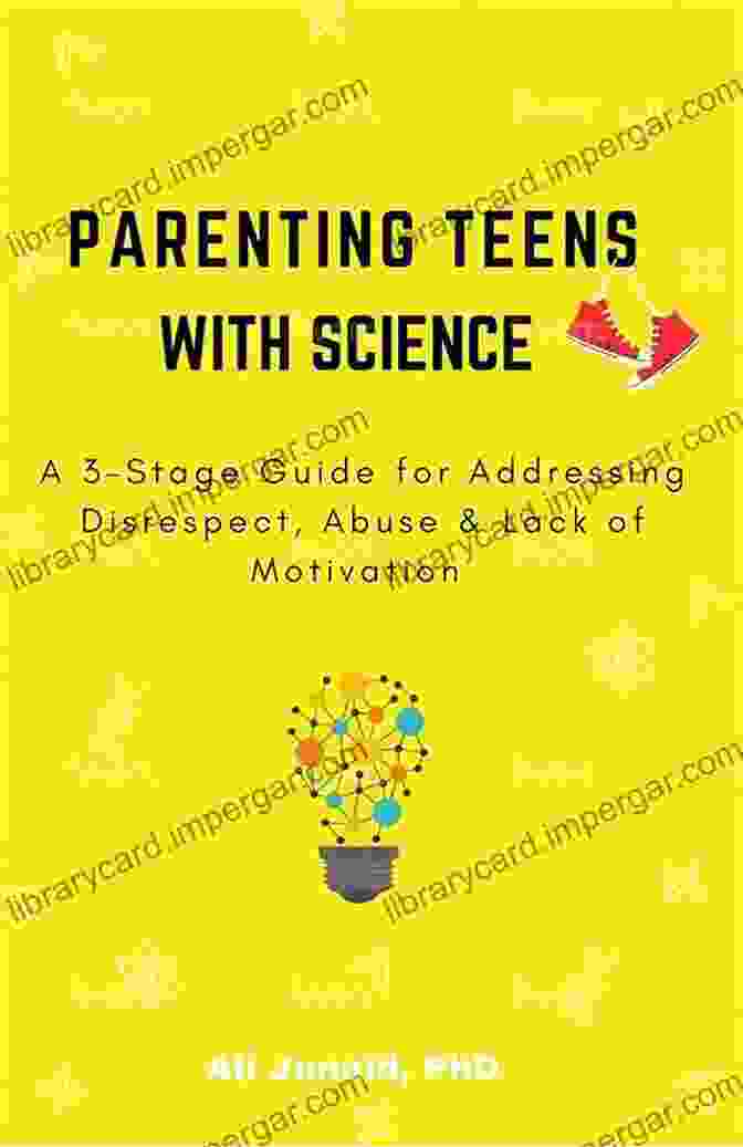 Stage Guide For Addressing Disrespect, Abuse, And Lack Of Motivation Parenting Teens With Science: A 3 Stage Guide For Addressing Disrespect Abuse Lack Of Motivation