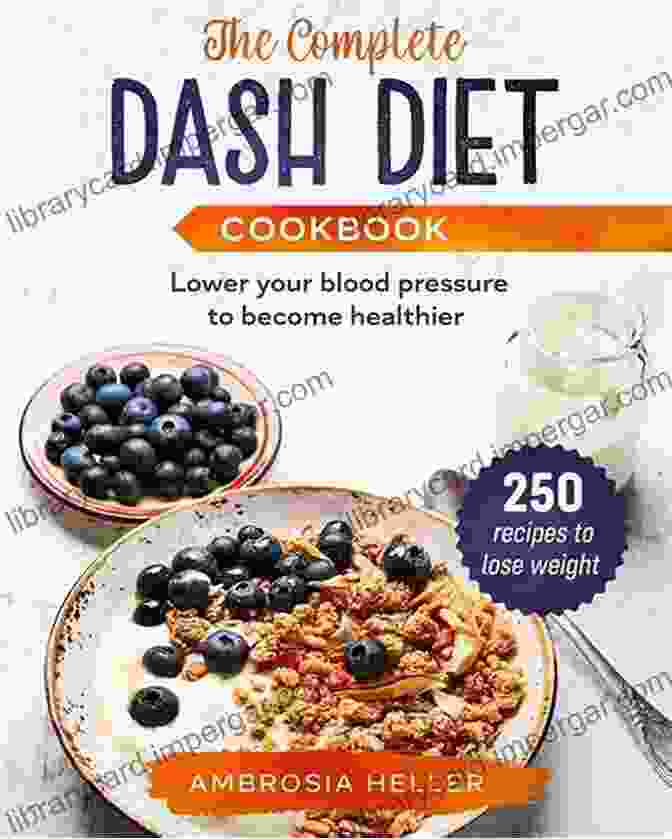 The Complete Dash Diet Cookbook Cover Featuring A Colorful Array Of Fresh Vegetables And Fruits The Complete Dash Diet Cookbook: 1000+ Low Sodium Flavorful Recipes To Lower Blood Pressure Including An 8 Week Low Budget Meal Plan And 7 Strategies For Adding Flavor Without Salt