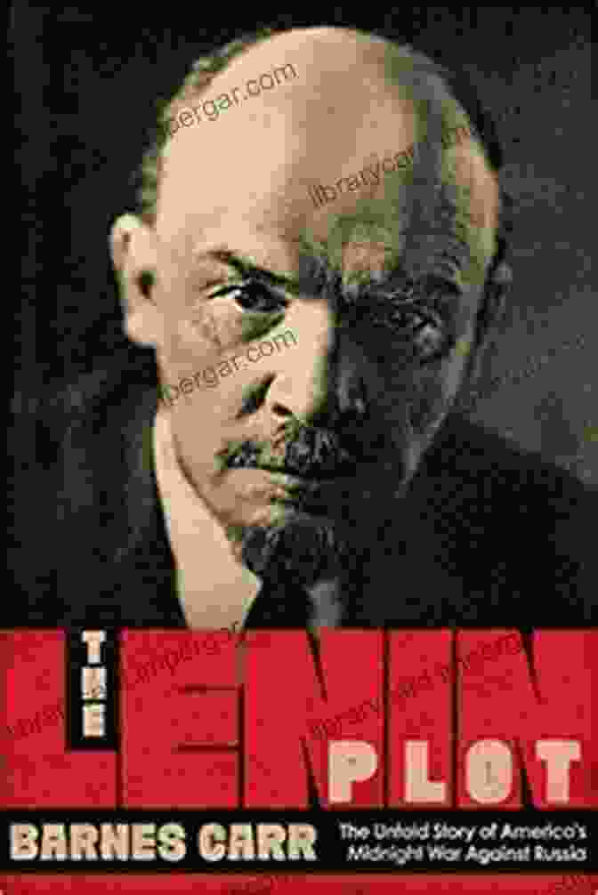 The Unknown Story Of America's War Against Russia The Lenin Plot: The Unknown Story Of America S War Against Russia