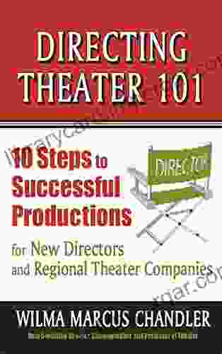 Directing Theater 101: 10 Steps To Successful Productions For New Directors And Regional Theater Companies