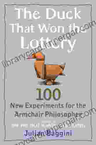 The Duck That Won The Lottery: 100 New Experiments For The Armchair Philosopher