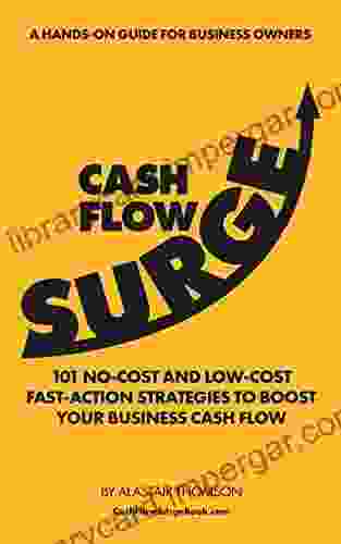 Cash Flow Surge: 101 No Cost And Low Cost Fast Action Strategies To Boost Your Business Cash Flow