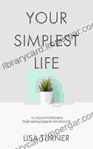 Your Simplest Life: 15 Unconventional Time Management Shortcuts Productivity Tips and Goal Setting Tricks So You Can Find Time to Live