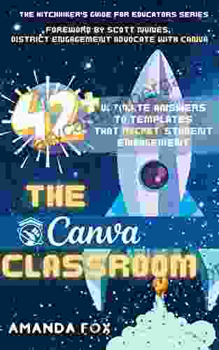 The Canva Classroom: 42 Ultimate Answers To Templates That Rocket Student Engagement (The Hitchhiker S Guide For Educators Series)