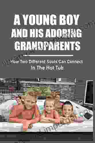 A Young Boy And His Adoring Grandparents: How Two Different Souls Can Connect In The Hot Tub