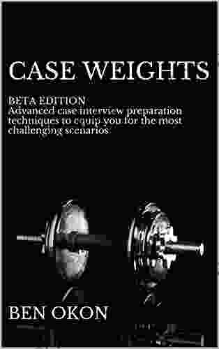 Case Weights: BETA EDITION Advanced Case Interview Preparation Techniques To Equip You For Even The Most Challenging Scenarios