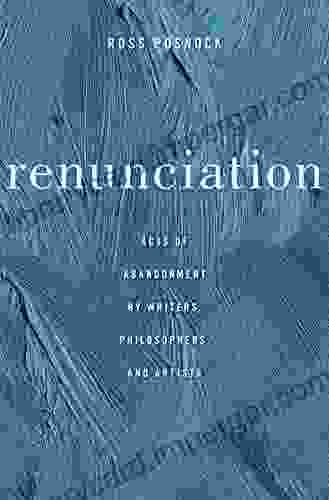 Renunciation: Acts Of Abandonment By Writers Philosophers And Artists