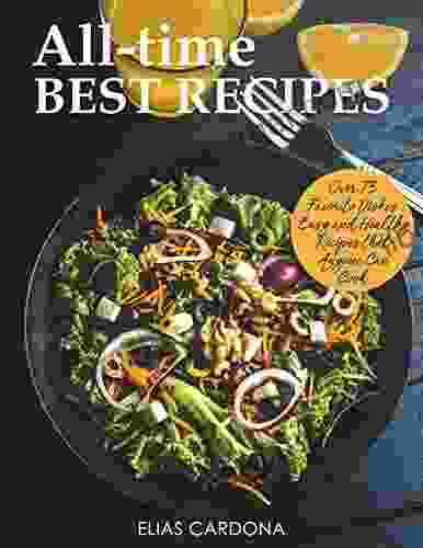 All Time Best Recipes : 75+ Favorite Dishes Easy And Healthy Recipes That Anyone Can Cook