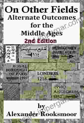 On Other Fields: Alternate Outcomes Of The Middle Ages 2nd Edition