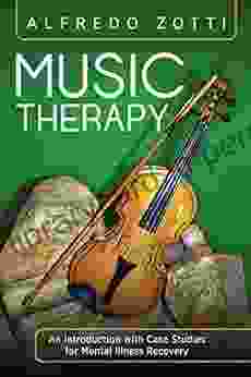 Music Therapy: An Introduction With Case Studies For Mental Illness Recovery