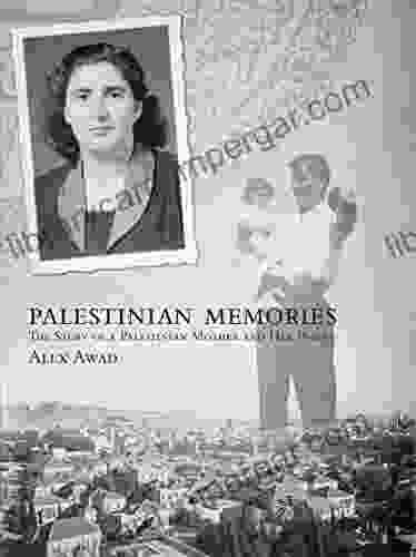 Palestinian Memories: The Story Of A Palestinian Mother And Her People