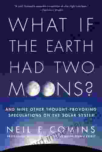 What If The Earth Had Two Moons?: And Nine Other Thought Provoking Speculations On The Solar System