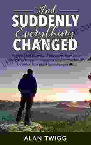 And Suddenly Everything Changed: Inspirational journey of discovery from heart disease to health compassion and accountability by virtue of a plant based vegan diet