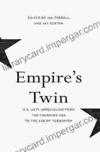 Empire S Twin: U S Anti Imperialism From The Founding Era To The Age Of Terrorism (The United States In The World)