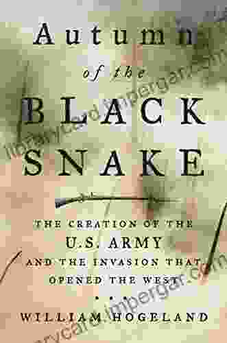 Autumn of the Black Snake: The Creation of the U S Army and the Invasion That Opened the West