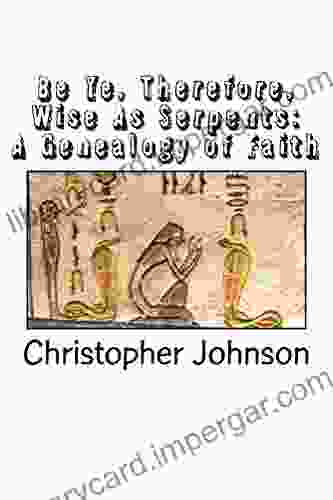 Be Ye Therefore Wise As Serpents: A Genealogy Of Faith