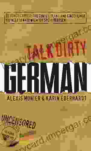 Talk Dirty German: Beyond Schmutz The Curses Slang And Street Lingo You Need To Know To Speak Deutsch