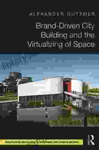 Brand Driven City Building And The Virtualizing Of Space (Routledge Research In Planning And Urban Design)