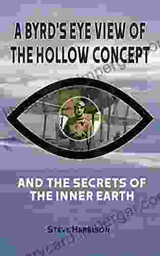 A Byrd S Eye View Of The Hollow Concept: And The Secrets Of The Inner Earth