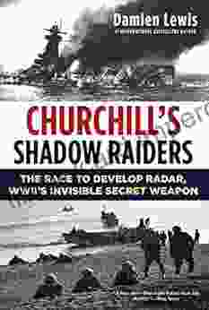 Churchill S Shadow Raiders: The Race To Develop Radar World War II S Invisible Secret Weapon