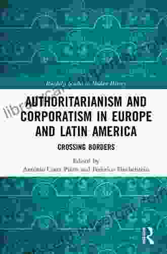 Authoritarianism And Corporatism In Europe And Latin America: Crossing Borders (Routledge Studies In Modern History)