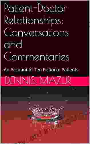 Patient Doctor Relationships: Conversations And Commentaries: An Account Of Ten Fictional Patients