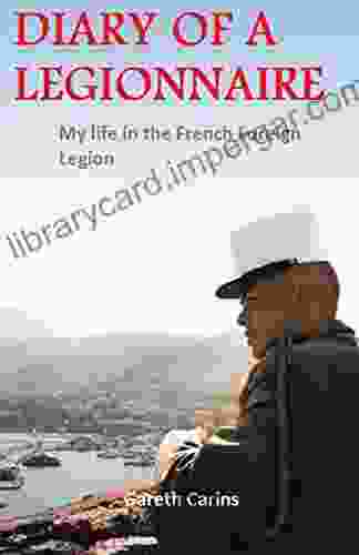 Diary Of A Legionnaire My Life In The French Foreign Legion