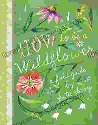 How To Be A Wildflower: A Field Guide