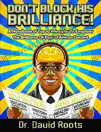 Don T Block His Brilliance : A Handbook Of Top 10 Principles To Empower The Brilliance Of Boys Of African Descent