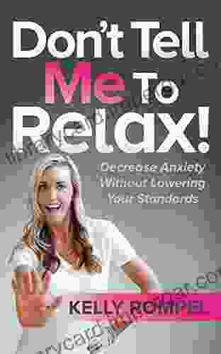 Don t Tell Me to Relax : Decrease Anxiety Without Lowering Your Standards