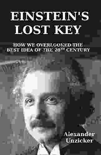 Einstein S Lost Key: How We Overlooked The Best Idea Of The 20th Century