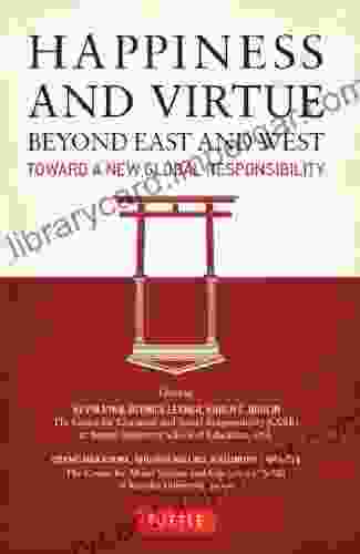 Happiness And Virtue Beyond East And West: Toward A New Global Responsibility