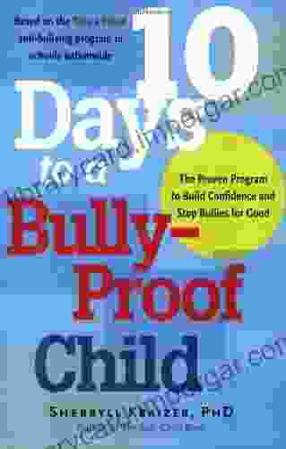 10 Days To A Bully Proof Child: The Proven Program To Build Confidence And Stop Bullies For Good