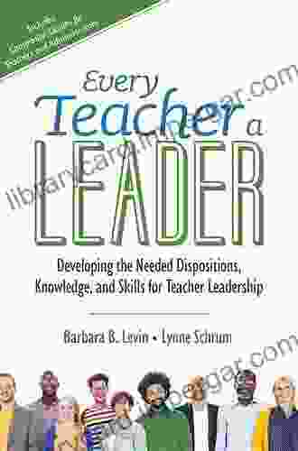 Every Teacher A Leader: Developing The Needed Dispositions Knowledge And Skills For Teacher Leadership (Corwin Teaching Essentials)