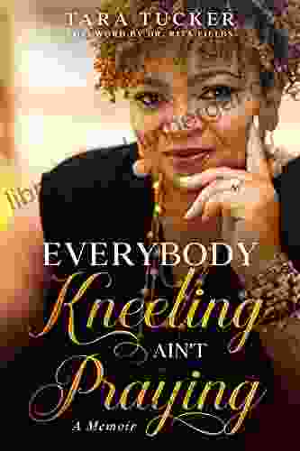 Everybody Kneeling Ain T Praying: A Memoir