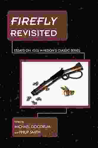 Firefly Revisited: Essays On Joss Whedon S Classic (Science Fiction Television)