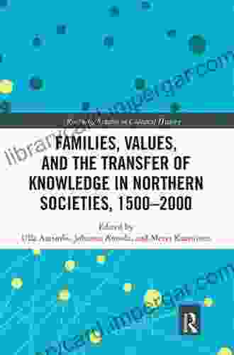 Families Values And The Transfer Of Knowledge In Northern Societies 1500 2000 (Routledge Studies In Cultural History 66)